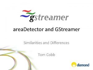 area Detector and GStreamer Similarities and Differences Tom