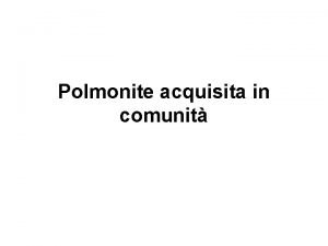 Polmonite acquisita in comunit Caso clinico Uomo di