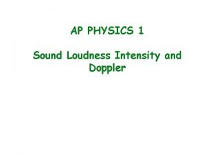 AP PHYSICS 1 Sound Loudness Intensity and Doppler