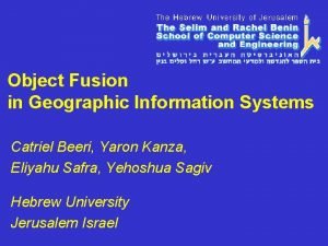 Object Fusion in Geographic Information Systems Catriel Beeri