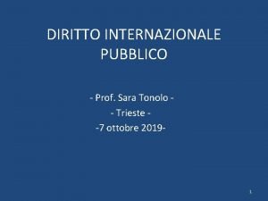 DIRITTO INTERNAZIONALE PUBBLICO Prof Sara Tonolo Trieste 7