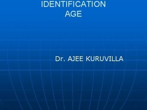 IDENTIFICATION AGE Dr AJEE KURUVILLA AGE n n