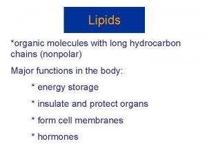 Lipids organic molecules with long hydrocarbon chains nonpolar