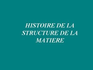 HISTOIRE DE LA STRUCTURE DE LA MATIERE Tout