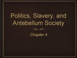 Politics Slavery and Antebellum Society Chapter 4 Chapter