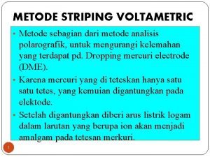 METODE STRIPING VOLTAMETRIC Metode sebagian dari metode analisis