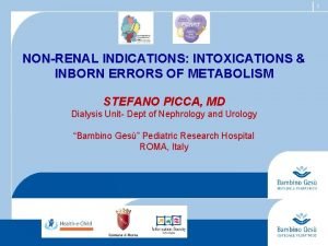 1 NONRENAL INDICATIONS INTOXICATIONS INBORN ERRORS OF METABOLISM