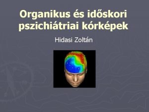 Organikus s idskori pszichitriai krkpek Hidasi Zoltn Mitl