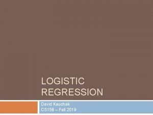 LOGISTIC REGRESSION David Kauchak CS 158 Fall 2019