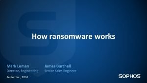 How ransomware works Mark Loman Director Engineering September