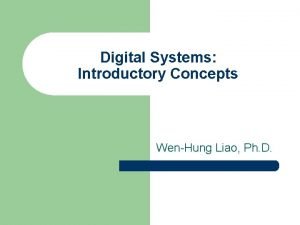 Digital Systems Introductory Concepts WenHung Liao Ph D