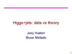 Higgsjets data vs theory Joey Huston Bruce Mellado