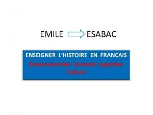 EMILE ESABAC ENSEIGNER LHISTOIRE EN FRANAIS Communication Content