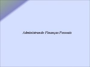 Administrando Finanas Pessoais Administrando Finanas Pessoais Dentro de