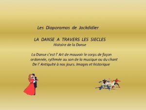 Les Diaporamas de Jackdidier LA DANSE A TRAVERS