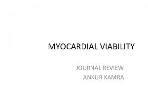 MYOCARDIAL VIABILITY JOURNAL REVIEW ANKUR KAMRA Myocardial viability