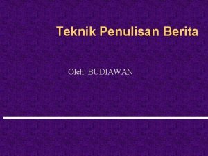 Teknik Penulisan Berita Oleh BUDIAWAN Mengapa Perlu Menulis