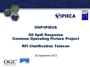 OGPIPIECA Oil Spill Response Common Operating Picture Project