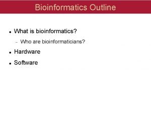 Bioinformatics Outline What is bioinformatics Who are bioinformaticians