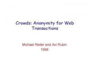 Crowds Anonymity for Web Transactions Michael Reiter and