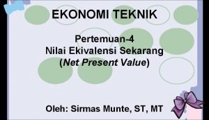 EKONOMI TEKNIK Pertemuan4 Nilai Ekivalensi Sekarang Net Present