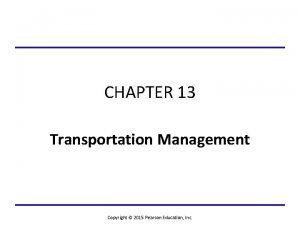 CHAPTER 13 Transportation Management Copyright 2015 Pearson Education