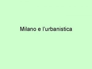 Milano e lurbanistica Introduzione Milano una citt in