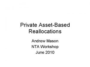 Private AssetBased Reallocations Andrew Mason NTA Workshop June