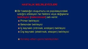 HASTALIK BELRLEYCLER Bir hastaln oluumunu ve poplasyondaki skln