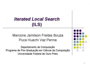 Iterated Local Search ILS Marcone Jamilson Freitas Souza