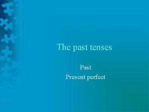 The past tenses Past Present perfect Past time