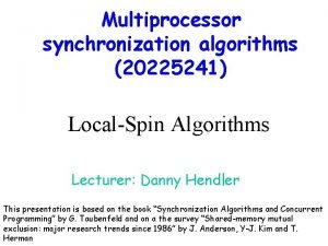 Multiprocessor synchronization algorithms 20225241 LocalSpin Algorithms Lecturer Danny