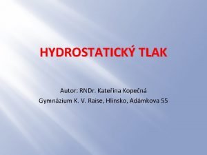 HYDROSTATICK TLAK Autor RNDr Kateina Kopen Gymnzium K