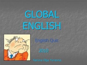 GLOBAL ENGLISH English Quiz 2010 Karuna Olga Yurievna