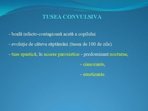 TUSEA CONVULSIVA boal infectocontagioas acut a copilului evoluie