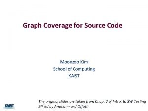 Graph Coverage for Source Code Moonzoo Kim School