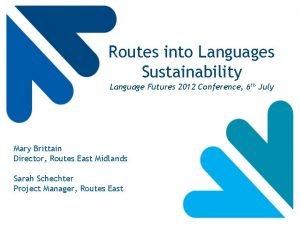 Routes into Languages Sustainability Language Futures 2012 Conference
