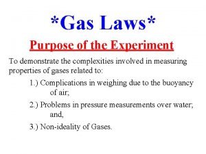 Gas Laws Purpose of the Experiment To demonstrate