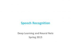 Speech Recognition Deep Learning and Neural Nets Spring