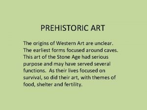PREHISTORIC ART The origins of Western Art are