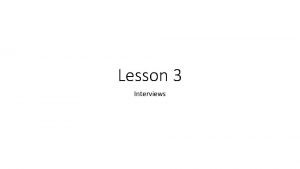 Lesson 3 Interviews Lesson objectives To understand what