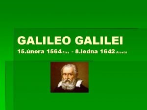 GALILEO GALILEI 15 nora 1564 Pisa 8 ledna