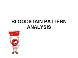 BLOODSTAIN PATTERN ANALYSIS The success or failure of