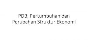 PDB Pertumbuhan dan Perubahan Struktur Ekonomi Produk Domestik