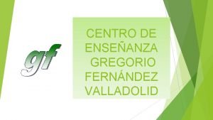 CENTRO DE ENSEANZA GREGORIO FERNNDEZ VALLADOLID CICLO FORMATIVO