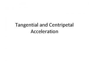 Tangential and Centripetal Acceleration TANGENTIAL SPEED vt r