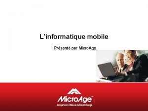 Linformatique mobile Prsent par Micro Age Programme Prsentation