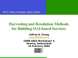OCLC Online Computer Library Center Harvesting and Resolution