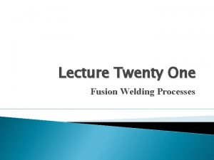 Lecture Twenty One Fusion Welding Processes Plasma arc