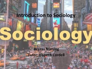 Introduction to Sociology Access Nursing Tutor Elspeth Cordell